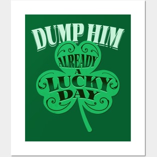 Dump Him - Funny Anti Boyfriend Humor - St. Patricks Day Tee Posters and Art